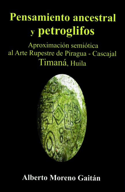 Pensamiento ancestral y petroglifos, aproximación semiótica al Arte Rupestre de Piragua - Cascajal Timaná, Huila
