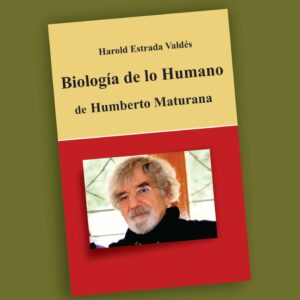 Biología de lo humano de Humberto Maturana- Harold Estrada