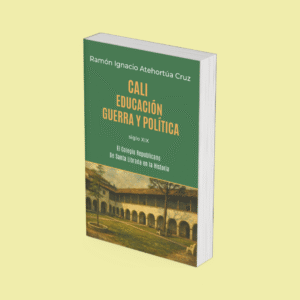 Cali: Educación, guerra y política - El Colegio Republicano De Santa Librada en la Historia - Volumen II