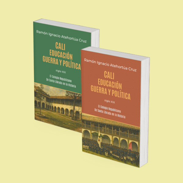 Colección: Cali: Educación, guerra y política – El Colegio Republicano De Santa Librada en la Historia - Volumen II y III
