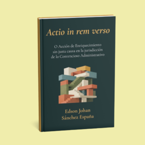 Actio in rem verso: O Acción de Enriquecimiento sin justa causa en la jurisdicción de lo Contencioso Administrativo